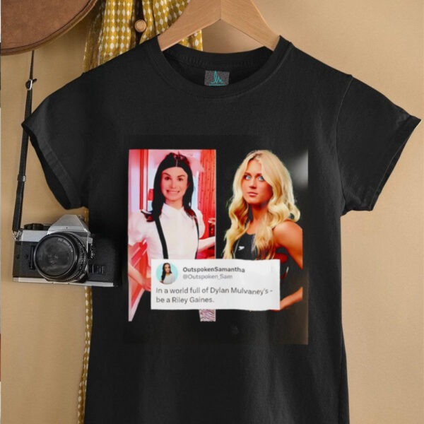 In A World Full Of Dylan Mulvaney’s Be A Riley Gaines shirt