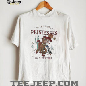 In the world full of princesses be a cowgirl shirt