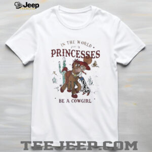 In the world full of princesses be a cowgirl shirt2