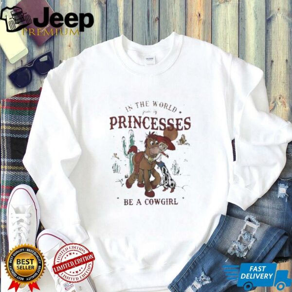 In the world full of princesses be a cowgirl shirt