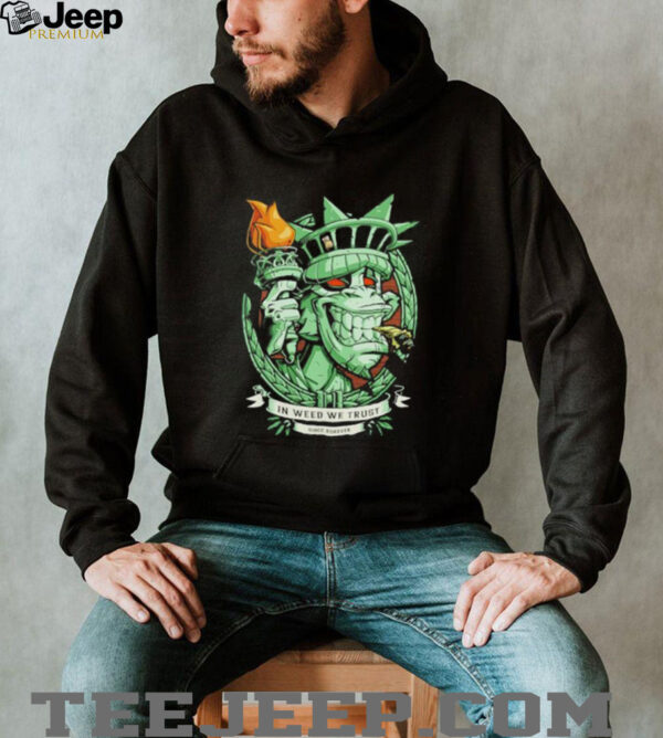 In weed we trust since forever Statue of Liberty parody shirt