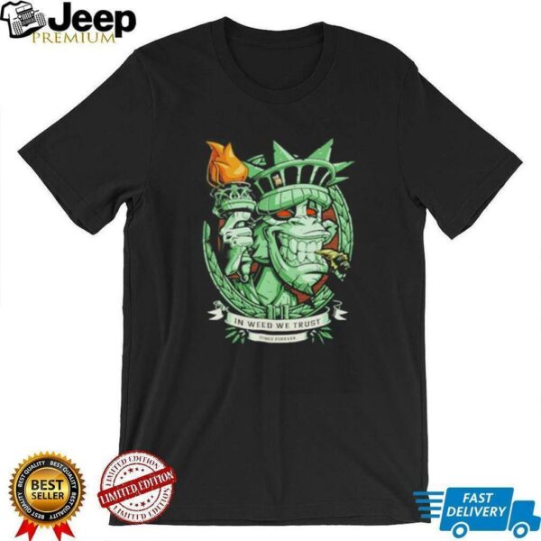 In weed we trust since forever Statue of Liberty parody shirt