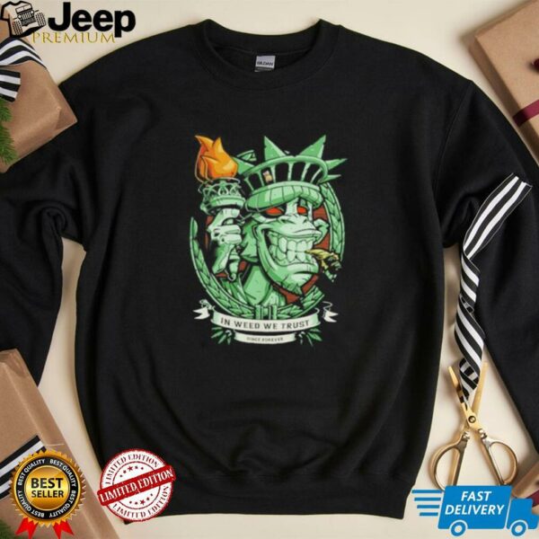 In weed we trust since forever Statue of Liberty parody shirt