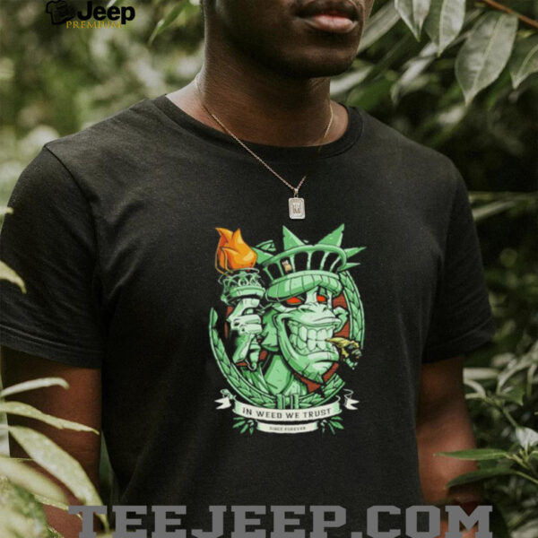 In weed we trust since forever Statue of Liberty parody shirt