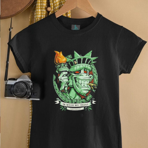 In weed we trust since forever Statue of Liberty parody shirt