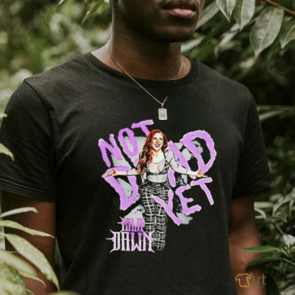 Isla Dawn not dead yet shirt