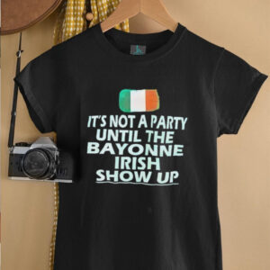Its not a party until the bayonne Irish show up shirt3
