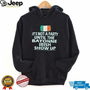 Its not a party until the bayonne Irish show up shirt4