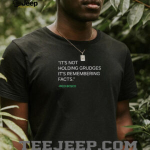 Its not holding grudges its remembering facts Rico Bosco shirt4