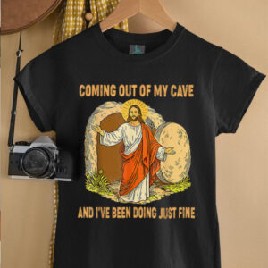 Jesus Coming Out Of My Cave And I’ve Been Doing Just Fine T Shirt