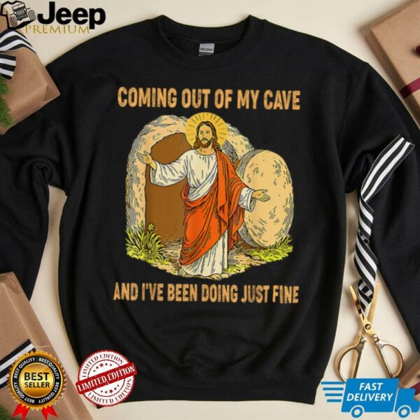 Jesus Coming Out Of My Cave And I’ve Been Doing Just Fine T Shirt