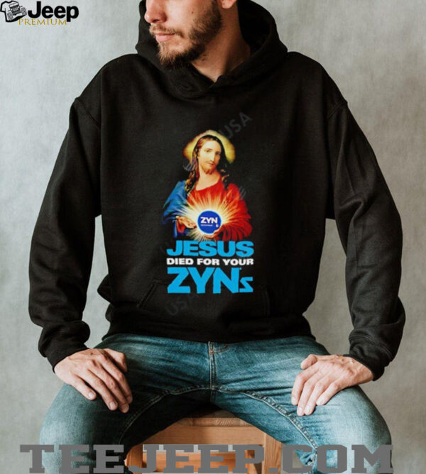 Jesus Died For Your Zyns shirt