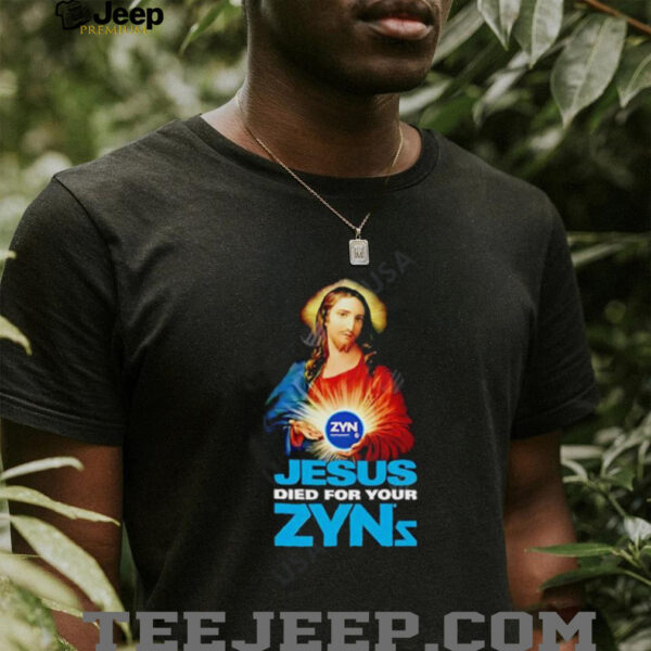 Jesus Died For Your Zyns shirt