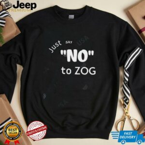 Just Say No To Zog shirt