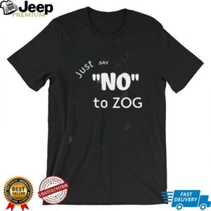 Just Say No To Zog shirt2