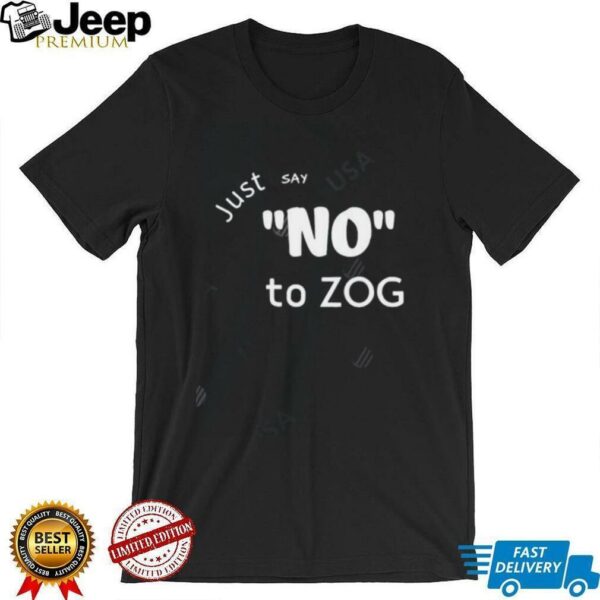 Just Say No To Zog shirt
