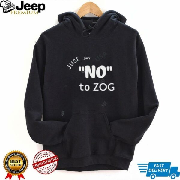 Just Say No To Zog shirt
