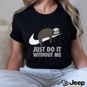 Just do it without me T shirt