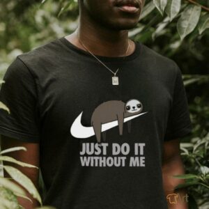 Just do it without me T shirt