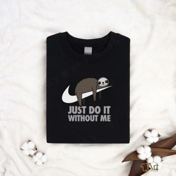 Just do it without me T shirt
