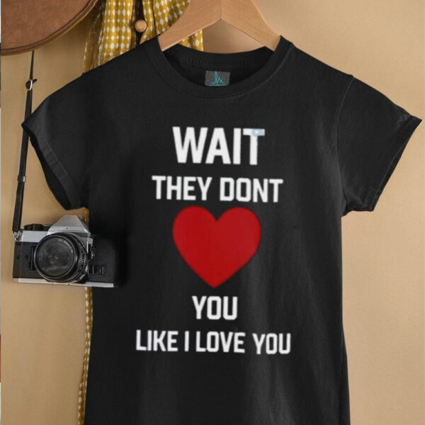 Kang Seul Gi Wait They Dont Like I Love You Unisex T shirt