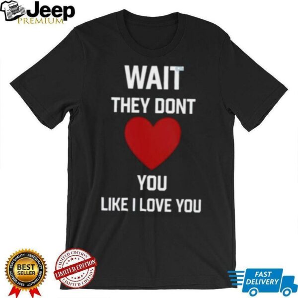 Kang Seul Gi Wait They Dont Like I Love You Unisex T shirt