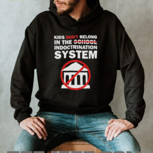 Kids dont belong in the indoctrination system shirt0