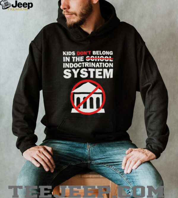 Kids don’t belong in the indoctrination system shirt