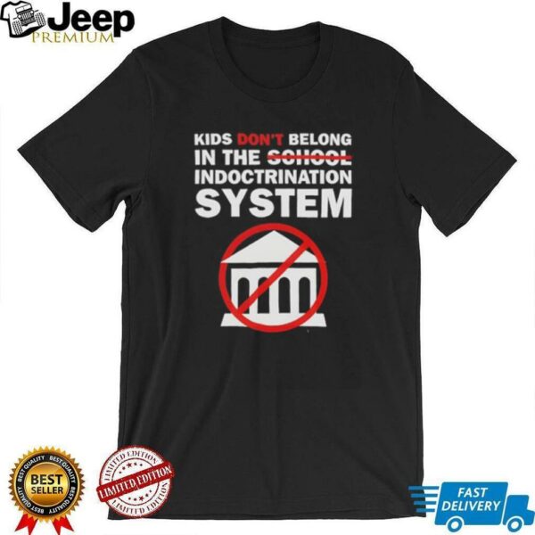 Kids don’t belong in the indoctrination system shirt