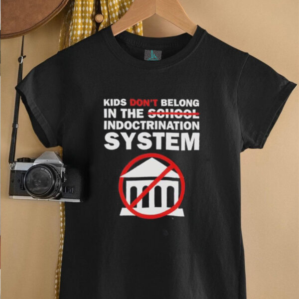 Kids don’t belong in the indoctrination system shirt