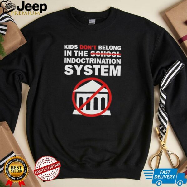 Kids don’t belong in the indoctrination system shirt