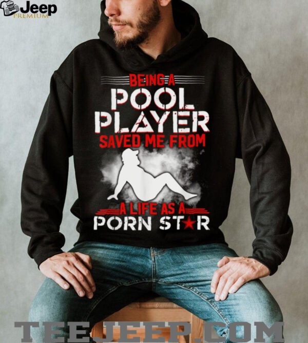 Being A Pool Player Saved Me From A Life As A Porn Star T Shirt