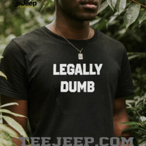 Legally Dumb Funny shirt3