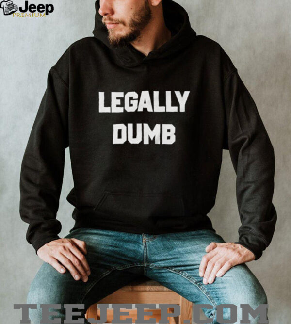 Legally Dumb Funny shirt