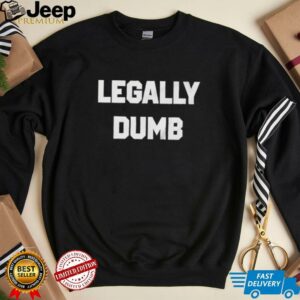 Legally Dumb Funny shirt5
