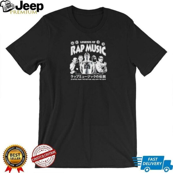 Legends of Rap Music started from the bottom and now we dead shirt