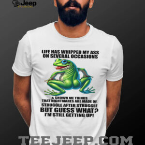 Life Has Whipped My Ass On Serval Occasions And Shown Me T Shirt