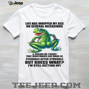 Life Has Whipped My Ass On Serval Occasions And Shown Me T Shirt