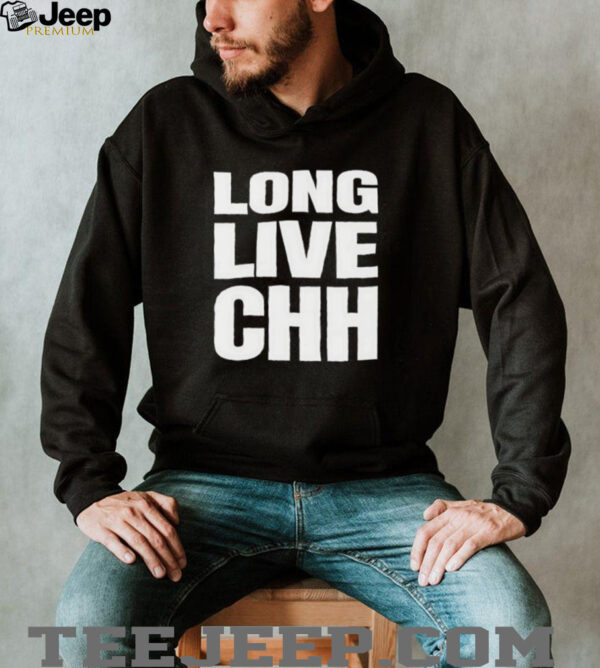 Long live CHH shirt