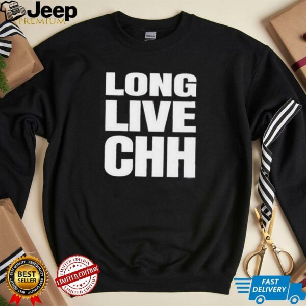 Long live CHH shirt