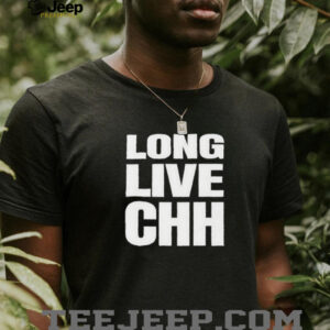 Long live CHH shirt4