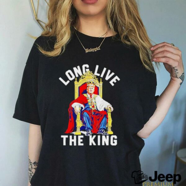 Long live the king Donald Trump shirt