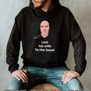 Lost his wife to the Jooos shirt