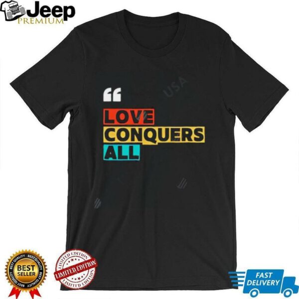 Love Conquers All rainbow shirt