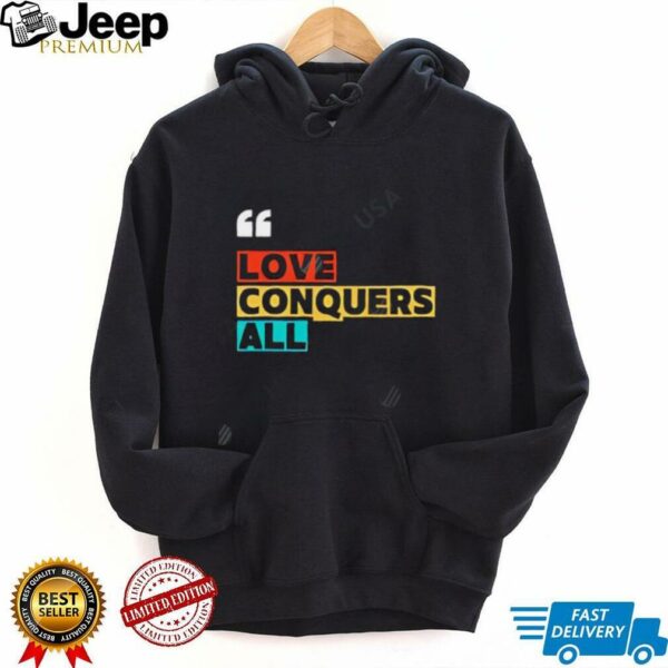 Love Conquers All rainbow shirt