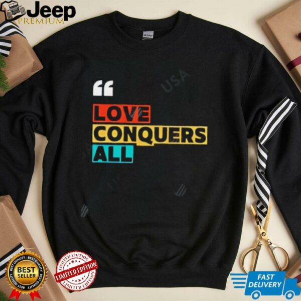 Love Conquers All rainbow shirt