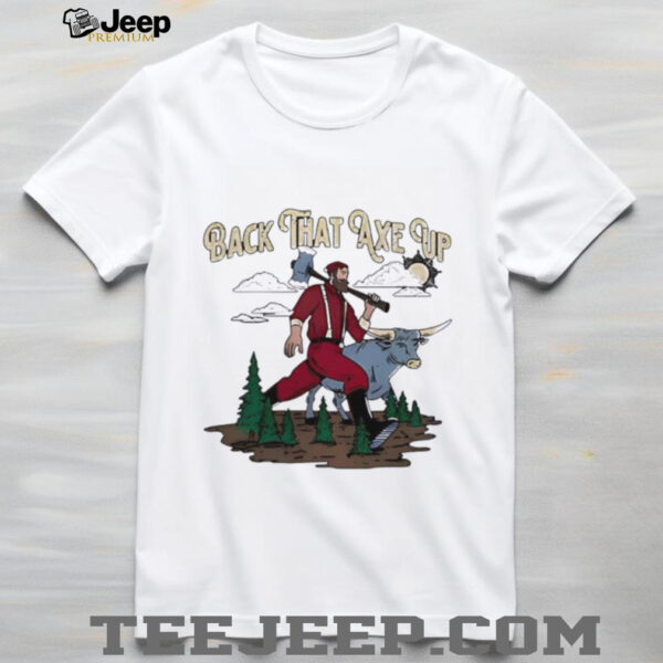 Back that axe up shirt