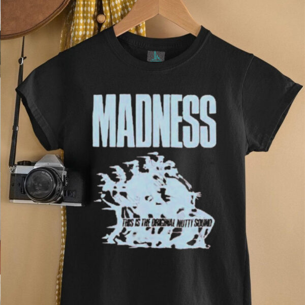 Madness This Is The Original Nutty Sound T shirts