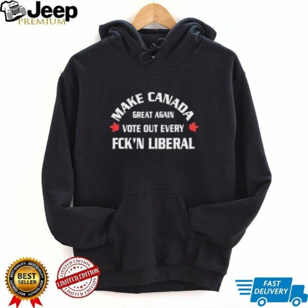 Make Canada great again vote out every fck’n liberal shirt