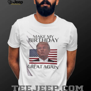 Make My Birthday Great Again Trump shirt2